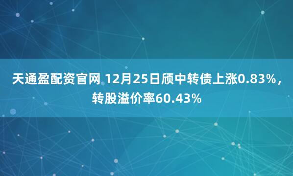 天通盈配资官网 12月25日颀中转债上涨0.83%，转股溢价率60.43%
