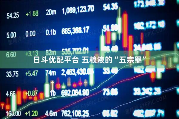 日斗优配平台 五粮液的“五宗罪”